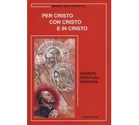 Per Cristo con Cristo e in Cristo. Esercizi spirituali ignaziani