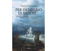 Per desiderio di vedere... Viaggi e narrazioni di viaggio tra Cinque e Seicento