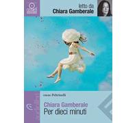 Per dieci minuti letto da Chiara Gamberale. Audiolibro. CD Audio formato MP3
