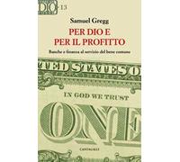 Per Dio e per il profitto. Banche e finanza al servizio del bene comune