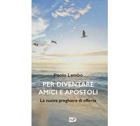 Per diventare amici e apostoli. La nuova preghiera di offerta