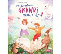 Per diventare grandi come si fa? Ediz. a colori
