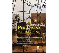 Per divina ispirazione. Storia di una presenza