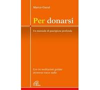 Per donarsi. Un manuale di guarigione profonda. Con tre meditazioni guidate attraverso tracce audio. Nuova ediz. Con 3 QR code