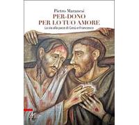 Per-dono per lo tuo amore. La via alla pace di Gesù e Francesco d'Assisi