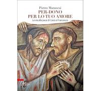 Per-dono per lo tuo amore. La via alla pace di Gesù e Francesco d'Assisi