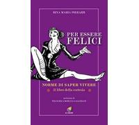 Per essere felici. Norme di saper vivere. Il libro della cortesia