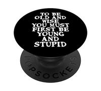 Per essere vecchio e saggio devi prima essere giovane e stupido divertente PopSockets PopGrip Adesivo