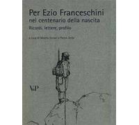 Per Ezio Franceschini nel centenario della nascita. Ricordi, lettere, profilo