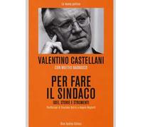 Per fare il sindaco. Idee, storie e strumenti
