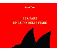 Per fare un lupo delle fiabe. Ediz. illustrata di Anna Tava, 2021, Youcanprint