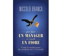 Per fare un manager ci vuole un fiore. Come la meditazione ha cambiato me e l'azienda