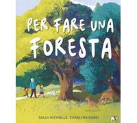 Per fare una foresta. Ediz. a colori