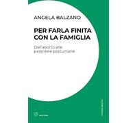 Per farla finita con la famiglia. Dall'aborto alle parentele postumane