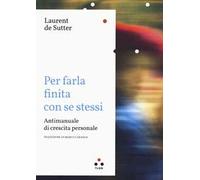Per farla finita con se stessi. Antimanuale di crescita personale