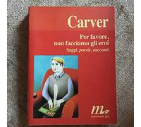Per favore, non facciamo gli eroi. Saggi, poesie, racconti