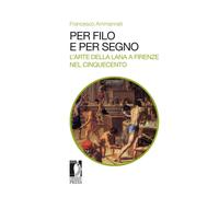 Per filo e per segno. L'arte della lana a Firenze nel Cinquecento - Ammann...