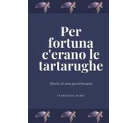 Per fortuna c'erano le tartarughe. Storia di una psicoterapia
