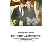 Per fortuna e purtroppo. Ultima intervista al maestro Franco Califano. Diario d'un cronista da dicembre 1989 a marzo 2013