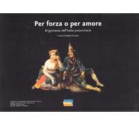 Per forza o per amore. Brigantesse dell'italia postunitaria