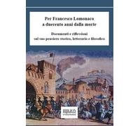 Per Francesco Lomonaco a duecento anni dalla morte. Documenti e riflessioni sul suo pensiero storico, letterario e filosofico