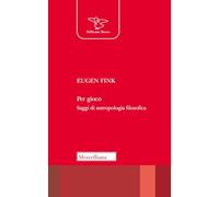 Per gioco. Saggi di antropologia filosofica. Nuova ediz.