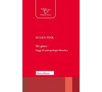 Per gioco. Saggi di antropologia filosofica. Nuova ediz.