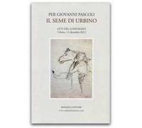 Per Giovanni Pascoli. Il seme di Urbino. Atti del Convegno (Urbino, 12 dicembre 2012)