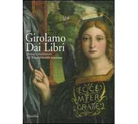 Per Girolamo Dai Libri. Pittore e miniatore del Rinascimento veronese. Ediz. illustrata
