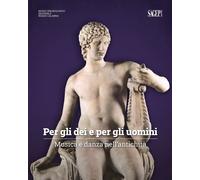Per gli dei e per gli uomini. Musica e danza nell'antichità. Ediz. a color...