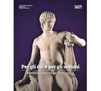Per gli dei e per gli uomini. Musica e danza nell'antichità. Ediz. a color...