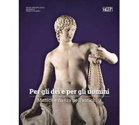 Per gli dei e per gli uomini. Musica e danza nell'antichità. Ediz. a colori