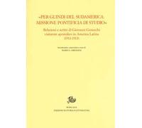 «Per gl'Indi del Sudamerica. Missione pontificia di studio». Relazioni e scritti di Giovanni Genocchi visitatore apostolico in America Latina (1911-1913)