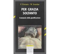 Per grazia e soltanto. L'annuncio della giustificazione