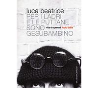 Per i ladri e le puttane sono Gesùbambino. Vita e opere di Lucio Dalla