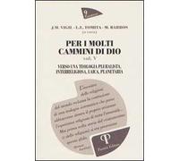 Per i molti cammini di Dio. Vol. 5: Verso una teologia pluralista, interreligiosa, laica, planetaria