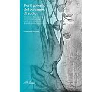 Per il governo del consumo di suolo. Strumenti della pianificazione territoriale e paesaggistica per il controllo dei processi di artificializzazione dei suoli
