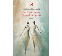 Libri Barsocchi Giacomo - Per Il Mio Cuore Basta Il Tuo Petto