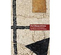 Per il Museo di Ivrea. La Sezione Archeologica del Museo P. A. Garda