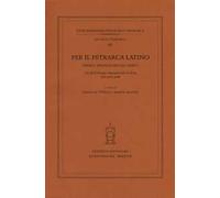 Per il Petrarca latino. Opere e traduzioni nel tempo. Atti del Convegno internazionale (Siena, 6-8 aprile 2016)