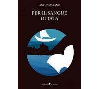 Per il sangue di Tata - Antonio Ciano, M. Piccolino, 2018, Ali Ribelli Ed.