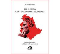 Per il sesto centenario dantesco (1921). Dalla Valle Umbra nell'Italia della guerra civile