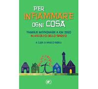 Per infiammare ogni cosa. Famiglie missionarie a km zero in ascolto dello Spirito