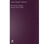 Per isole remote. Poesie (1953-2000). Testo spagnolo a fronte. Ediz. ampliata