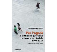 Per l’agorà. Scritti sulla questione urbana e territoriale 2008-2