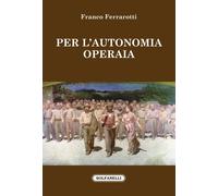 Per l’autonomia operaia di Franco Ferrarotti, 2016, Solfanelli