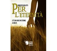 Per l’eternità - C’è chi vive in eterno, a volte di Roberto Belotti, 2018, Le