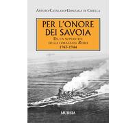 Per l’onore dei Savoia: Da un superstite della corazzata Roma 1943-1944