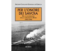 Per l'onore dei Savoia. Da un superstite della corazzata Roma 1943-1944 - ...