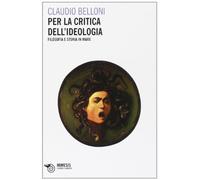 Per la critica dell'ideologia. Filosofia e storia in Marx